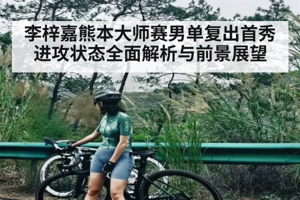 李梓嘉熊本大师赛男单复出首秀进攻状态全面解析与前景展望